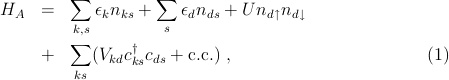          ∑         ∑
HA   =      εknks +    εdnds + U nd↑nd↓
         k∑,s         s
     +     (Vkdc†kscds + c.c.) ,                      (1)
         ks
