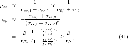              1             1
ρxx  ≈   ------------≈  ----------
         σxx,1 + σxx,2   σ0,1 + σ0,2
           -σxy,1 +-σxy,2-
ρxy  ≈   - (σxx,1 + σxx,2)2
                 p2 m * 2
         -B--1-+-p1(m-1*2)-   B--
     =   ep       p2m-*1 2 ≥ ep ,                  (41)
           1 (1 + p1m *2)
